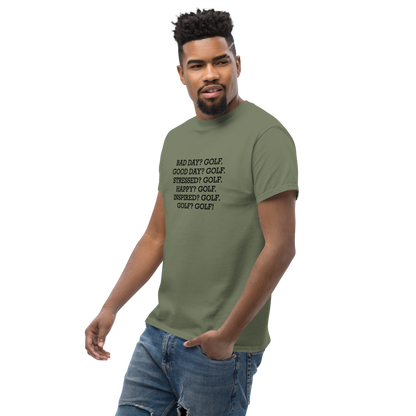 "Bad Day? Golf. Good Day? Golf. Stressed? Golf. Happy? Golf. Inspired? Golf. Golf? Golf!" printed on a military green unisex classic tee worn by a male