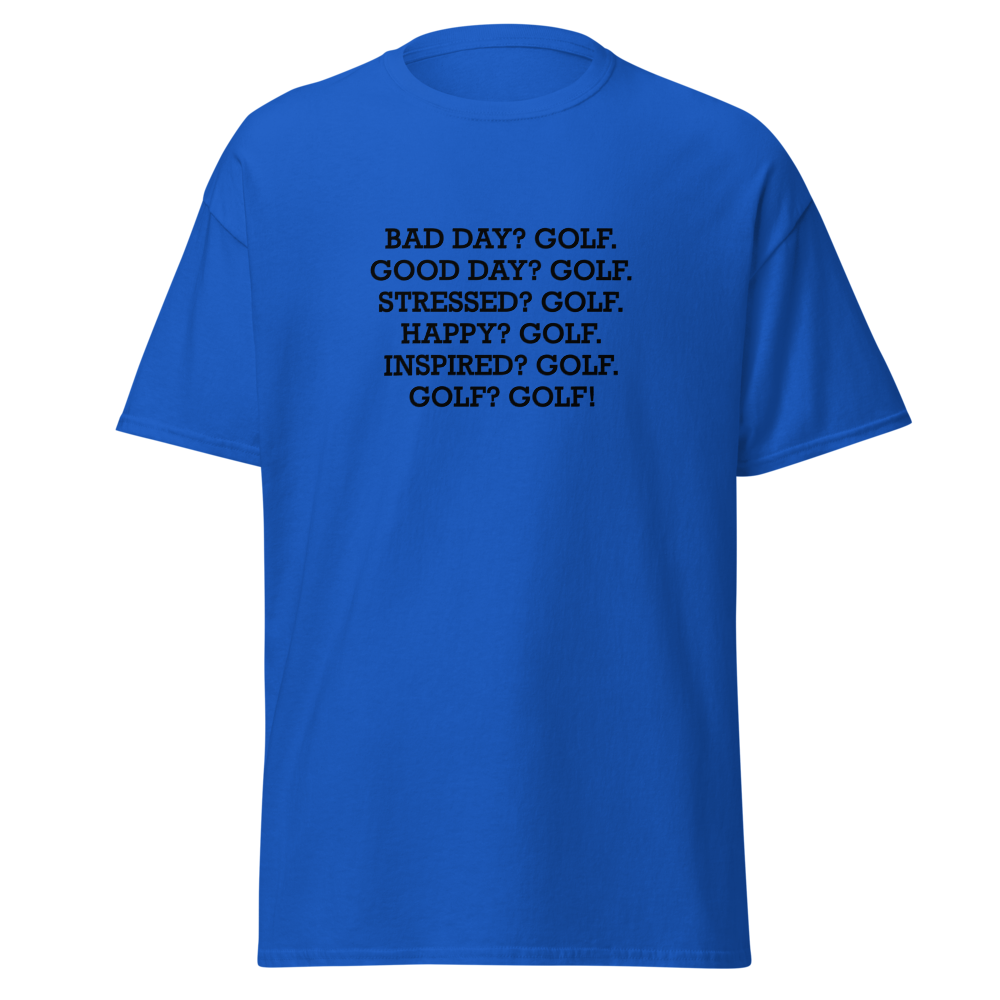 "Bad Day? Golf. Good Day? Golf. Stressed? Golf. Happy? Golf. Inspired? Golf. Golf? Golf!" printed on a royal on an invisible body