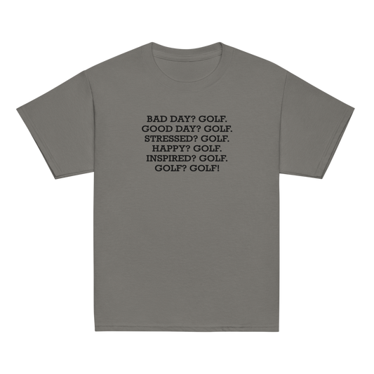 "Bad Day? Golf. Good Day? Golf. Stressed? Golf. Happy? Golf. Inspired? Golf. Golf? Golf!" printed on a charcoal youth classic tee laying on a flat surface