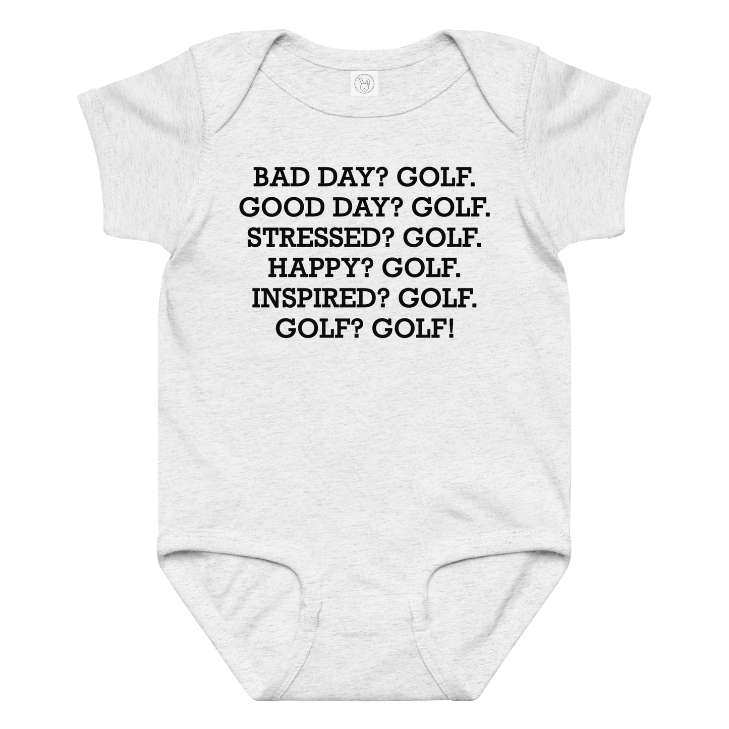 "Bad Day? Golf. Good Day? Golf. Stressed? Golf. Happy? Golf. Inspired? Golf. Golf? Golf!" printed on a ash baby jersey bodysuit laying on a flat surface amongst other clothes