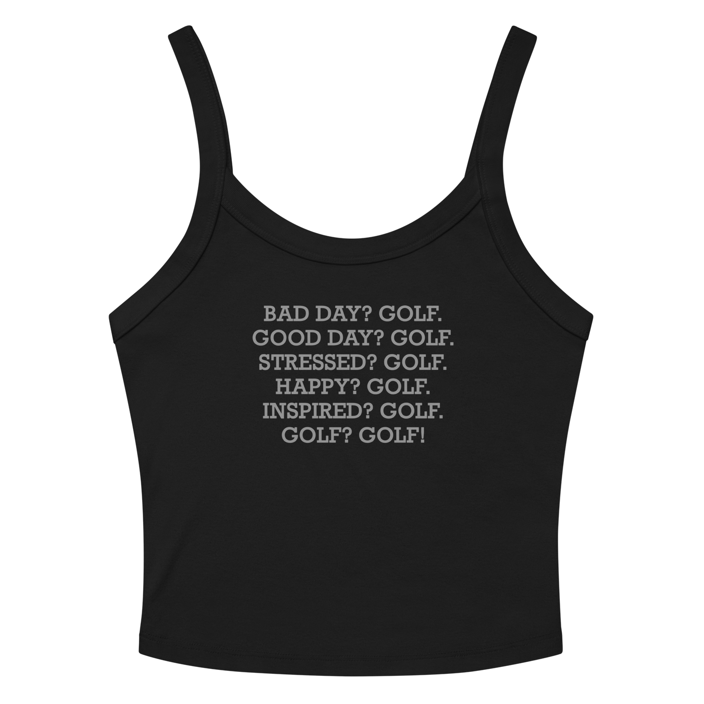 "Bad Day? Golf. Good Day? Golf. Stressed? Golf. Happy? Golf. Inspired? Golf. Golf? Golf!" printed on a solid black blend women's micro-rib tanktop laying on a flat surface amongst sunglasses and shorts