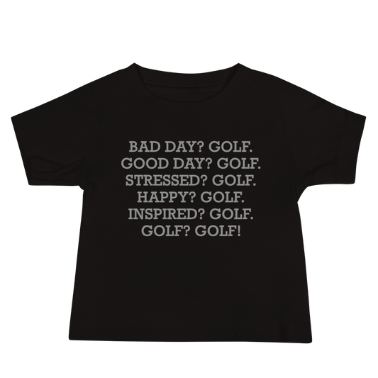 "Bad Day? Golf. Good Day? Golf. Stressed? Golf. Happy? Golf. Inspired? Golf. Golf? Golf!" printed on a black baby jersey short sleeve tee laying on a flat surface