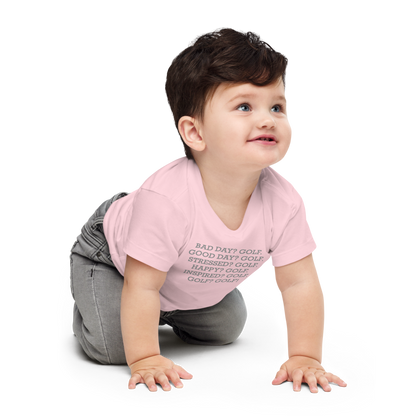 "Bad Day? Golf. Good Day? Golf. Stressed? Golf. Happy? Golf. Inspired? Golf. Golf? Golf!" printed on a pink baby jersey short sleeve tee worn by a male who is crawling