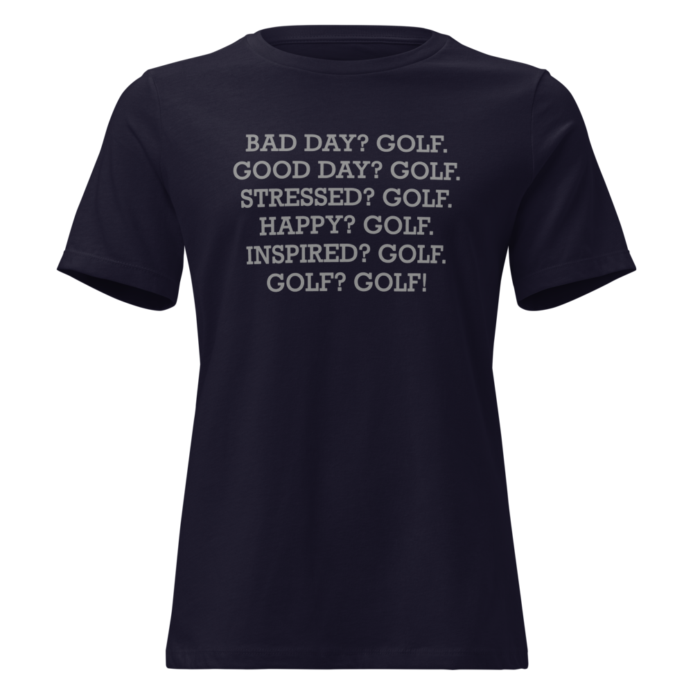 "Bad Day? Golf. Good Day? Golf. Stressed? Golf. Happy? Golf. Inspired? Golf. Golf? Golf!" printed on a navy on an invisible / simulated body