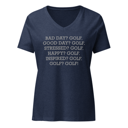 "Bad Day? Golf. Good Day? Golf. Stressed? Golf. Happy? Golf. Inspired? Golf. Golf? Golf!" printed on a heather navy on an invisible / simulated body
