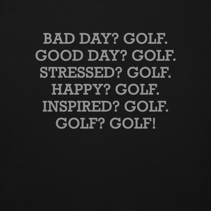 "Bad Day? Golf. Good Day? Golf. Stressed? Golf. Happy? Golf. Inspired? Golf. Golf? Golf!" printed on a black background