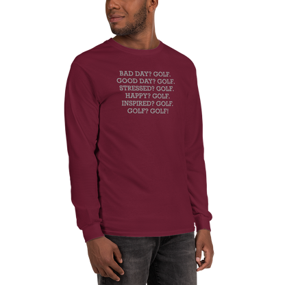 "Bad Day? Golf. Good Day? Golf. Stressed? Golf. Happy? Golf. Inspired? Golf. Golf? Golf!" printed on a maroon men's long sleeve shirt worn by a male