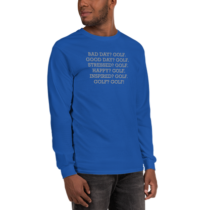 "Bad Day? Golf. Good Day? Golf. Stressed? Golf. Happy? Golf. Inspired? Golf. Golf? Golf!" printed on a royal men's long sleeve shirt worn by a male