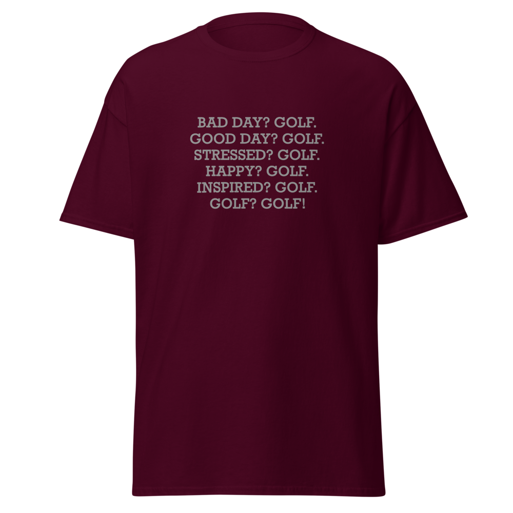 "Bad Day? Golf. Good Day? Golf. Stressed? Golf. Happy? Golf. Inspired? Golf. Golf? Golf!" printed on a maroon on an invisible body