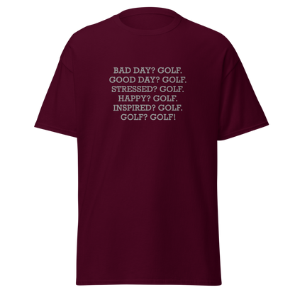 "Bad Day? Golf. Good Day? Golf. Stressed? Golf. Happy? Golf. Inspired? Golf. Golf? Golf!" printed on a maroon on an invisible body