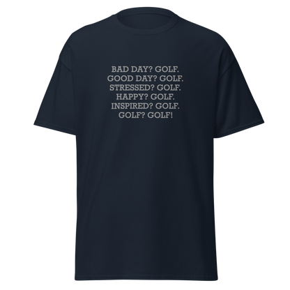 "Bad Day? Golf. Good Day? Golf. Stressed? Golf. Happy? Golf. Inspired? Golf. Golf? Golf!" printed on a navy on an invisible body
