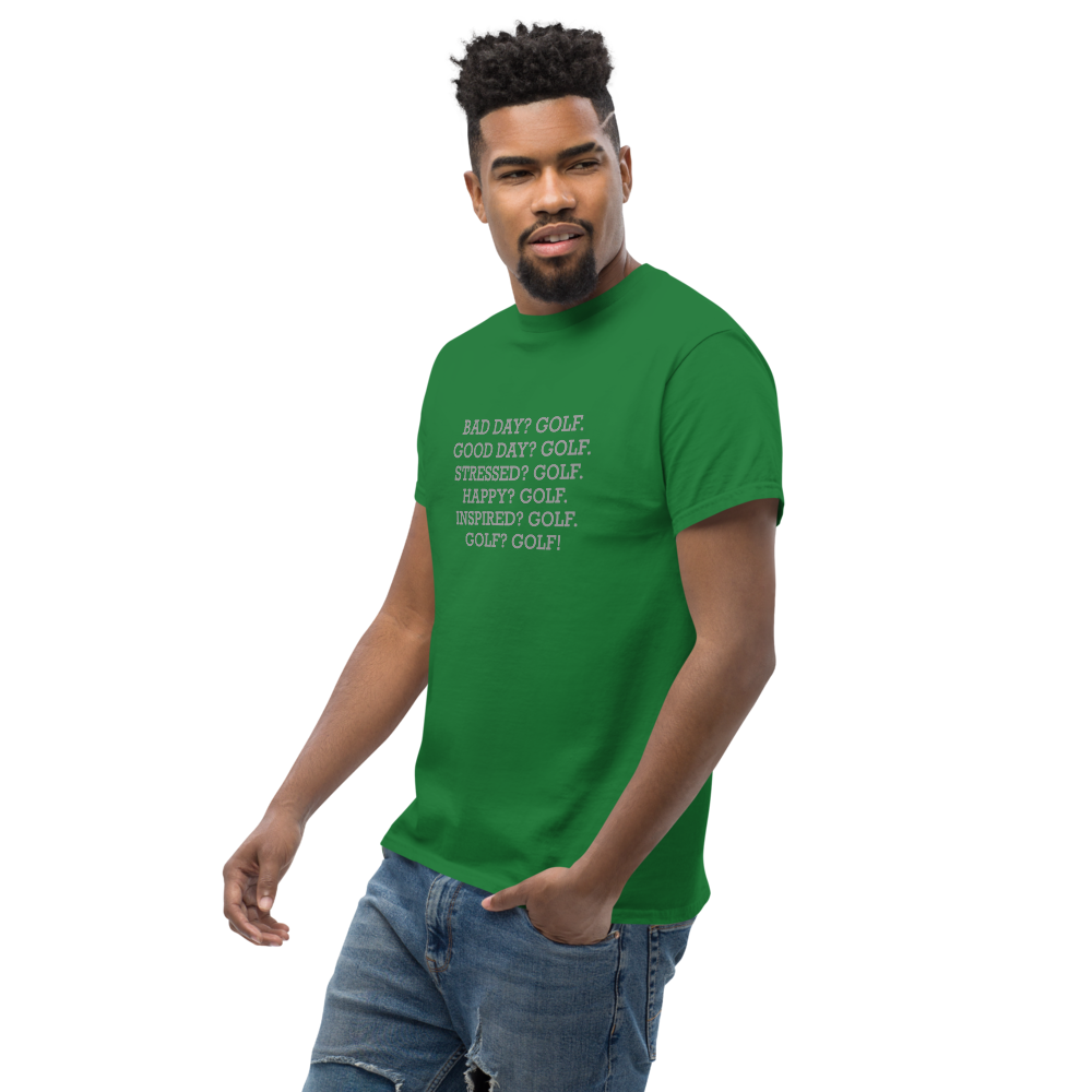 "Bad Day? Golf. Good Day? Golf. Stressed? Golf. Happy? Golf. Inspired? Golf. Golf? Golf!" printed on a turf green unisex classic tee worn by a male