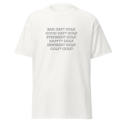 "Bad Day? Golf. Good Day? Golf. Stressed? Golf. Happy? Golf. Inspired? Golf. Golf? Golf!" printed on a white on an invisible body