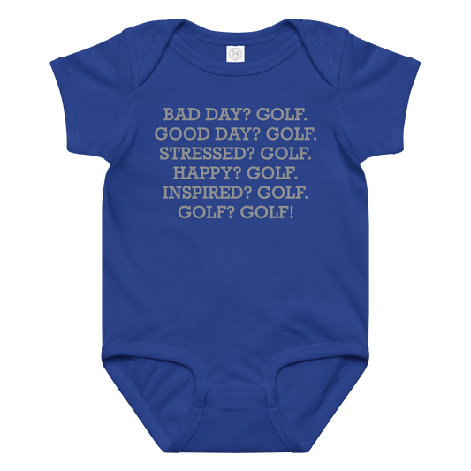"Bad Day? Golf. Good Day? Golf. Stressed? Golf. Happy? Golf. Inspired? Golf. Golf? Golf!" printed on a royal baby jersey bodysuit laying on a flat surface amongst other clothes