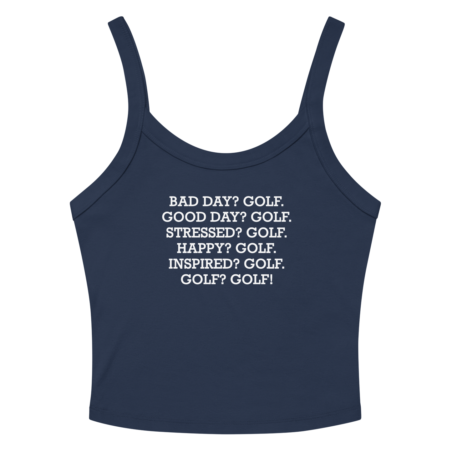 "Bad Day? Golf. Good Day? Golf. Stressed? Golf. Happy? Golf. Inspired? Golf. Golf? Golf!" printed on a solid navy blend women's micro-rib tanktop laying on a flat surface amongst sunglasses and shorts