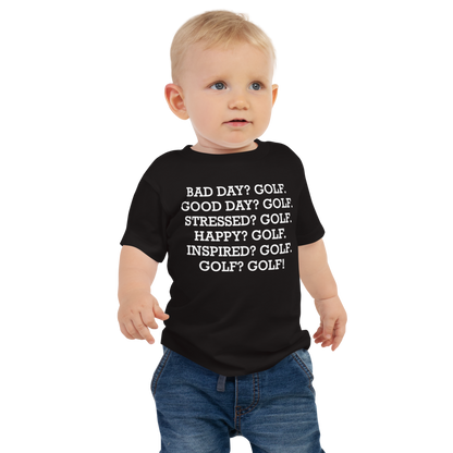 "Bad Day? Golf. Good Day? Golf. Stressed? Golf. Happy? Golf. Inspired? Golf. Golf? Golf!" printed on a black baby jersey short sleeve tee worn by a male