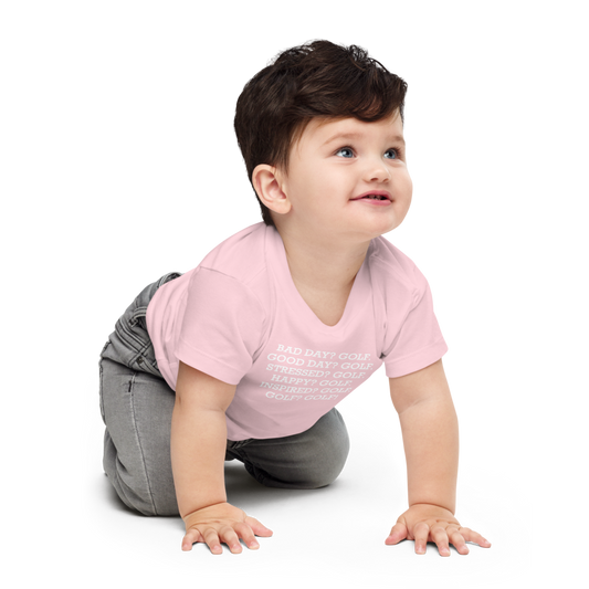"Bad Day? Golf. Good Day? Golf. Stressed? Golf. Happy? Golf. Inspired? Golf. Golf? Golf!" printed on a pink baby jersey short sleeve tee worn by a male who is crawling