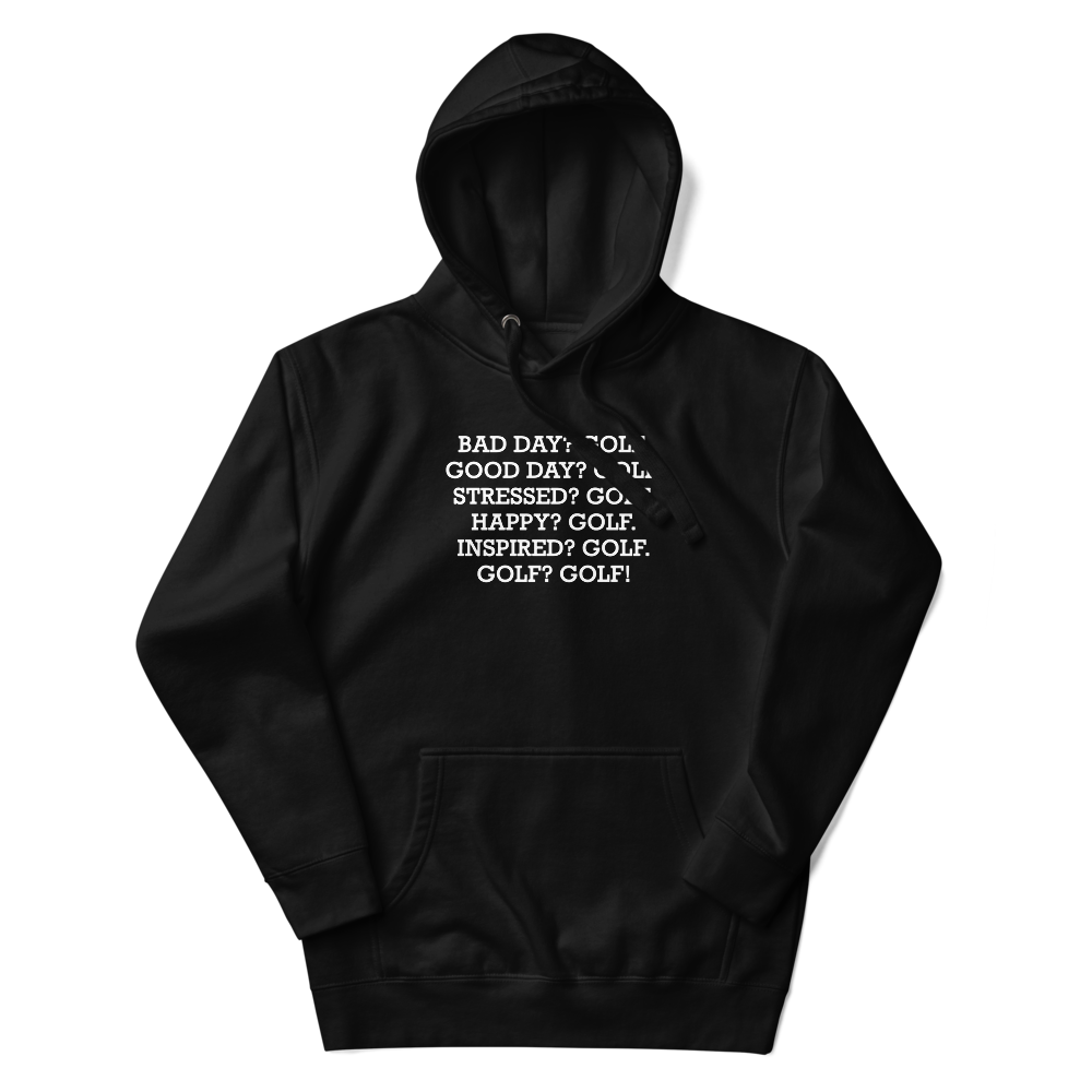 "Bad Day? Golf. Good Day? Golf. Stressed? Golf. Happy? Golf. Inspired? Golf. Golf? Golf!" printed on a black unisex hoodie laying on a flat surface with the hood up