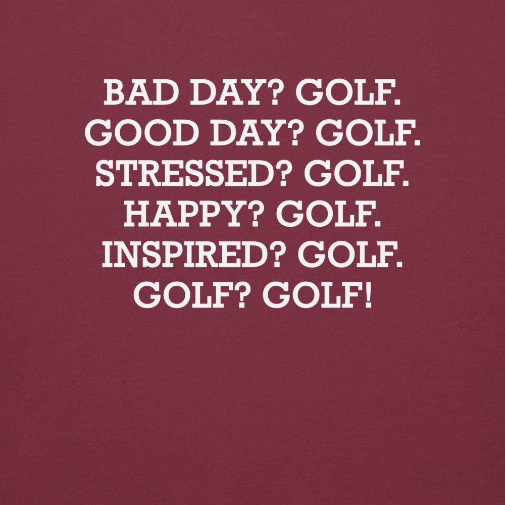 "Bad Day? Golf. Good Day? Golf. Stressed? Golf. Happy? Golf. Inspired? Golf. Golf? Golf!" printed on a maroon background