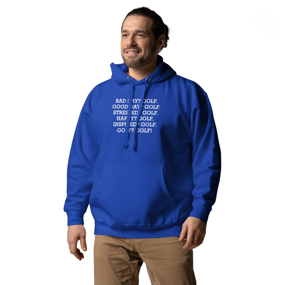 "Bad Day? Golf. Good Day? Golf. Stressed? Golf. Happy? Golf. Inspired? Golf. Golf? Golf!" printed on a team royal unisex hoodie worn by a male
