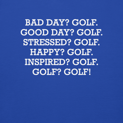 "Bad Day? Golf. Good Day? Golf. Stressed? Golf. Happy? Golf. Inspired? Golf. Golf? Golf!" printed on a team royal background