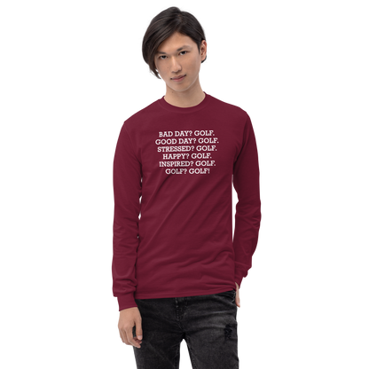 "Bad Day? Golf. Good Day? Golf. Stressed? Golf. Happy? Golf. Inspired? Golf. Golf? Golf!" printed on a maroon men's long sleeve shirt worn by a male