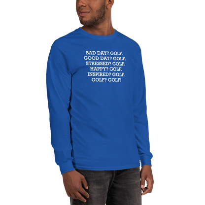 "Bad Day? Golf. Good Day? Golf. Stressed? Golf. Happy? Golf. Inspired? Golf. Golf? Golf!" printed on a royal men's long sleeve shirt worn by a male