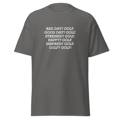 "Bad Day? Golf. Good Day? Golf. Stressed? Golf. Happy? Golf. Inspired? Golf. Golf? Golf!" printed on a charcoal on an invisible body