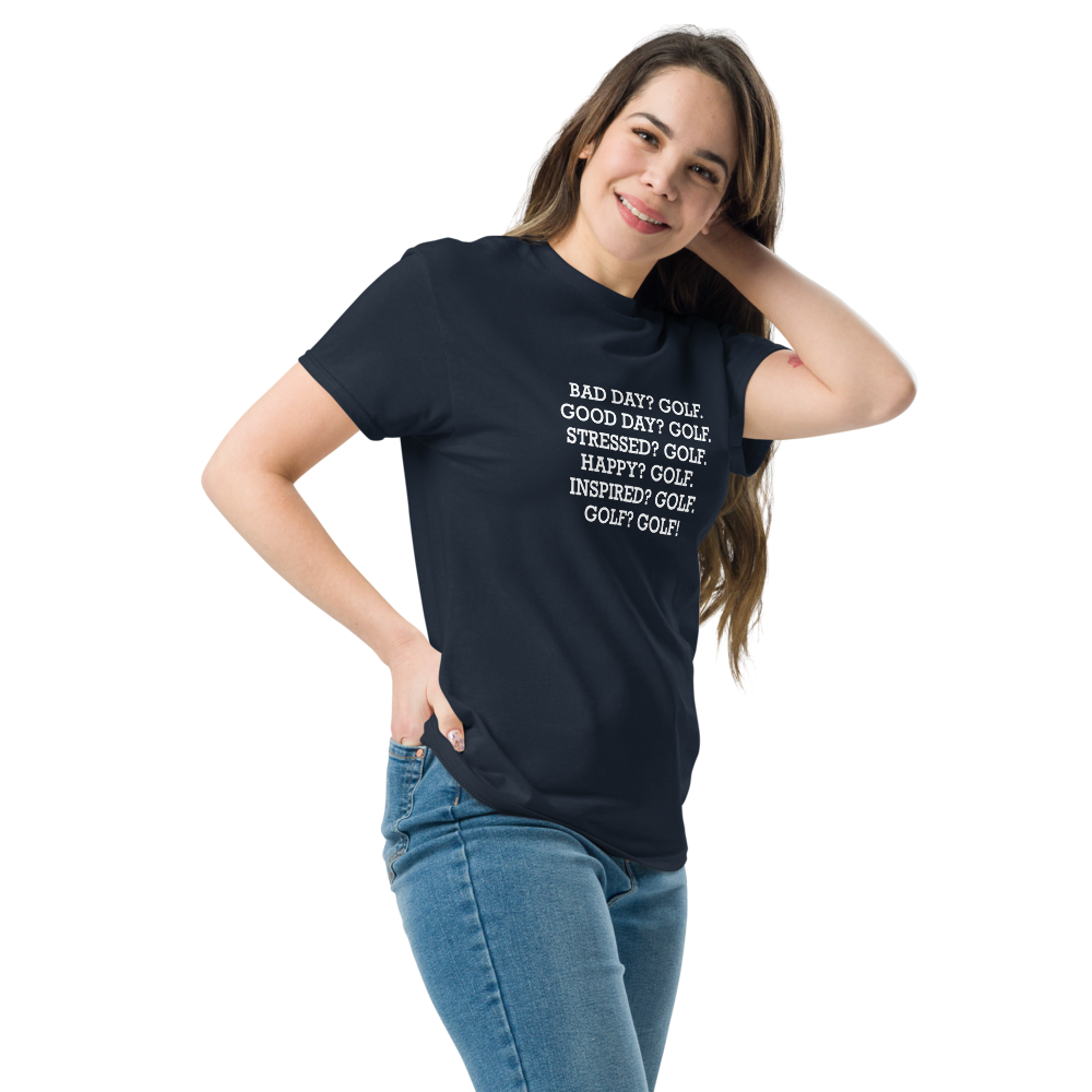 "Bad Day? Golf. Good Day? Golf. Stressed? Golf. Happy? Golf. Inspired? Golf. Golf? Golf!" printed on a navy unisex classic tee worn by a female
