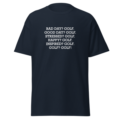 "Bad Day? Golf. Good Day? Golf. Stressed? Golf. Happy? Golf. Inspired? Golf. Golf? Golf!" printed on a navy on an invisible body