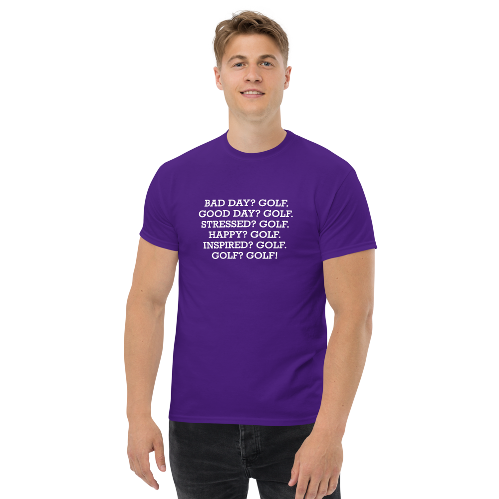 "Bad Day? Golf. Good Day? Golf. Stressed? Golf. Happy? Golf. Inspired? Golf. Golf? Golf!" printed on a purple unisex classic tee worn by a male