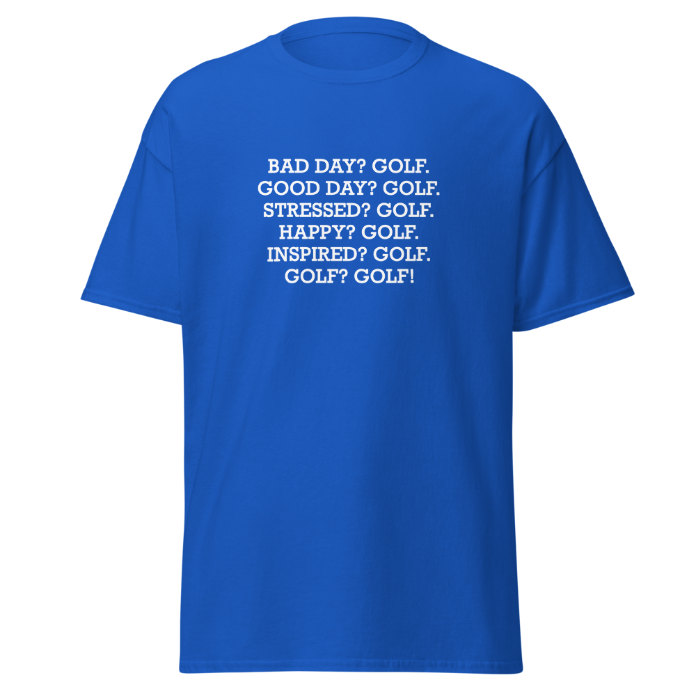 "Bad Day? Golf. Good Day? Golf. Stressed? Golf. Happy? Golf. Inspired? Golf. Golf? Golf!" printed on a royal on an invisible body