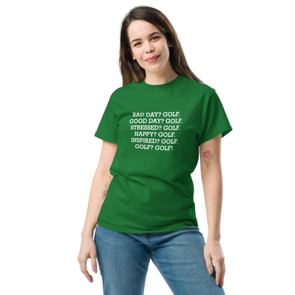 "Bad Day? Golf. Good Day? Golf. Stressed? Golf. Happy? Golf. Inspired? Golf. Golf? Golf!" printed on a turf green unisex classic tee worn by a female