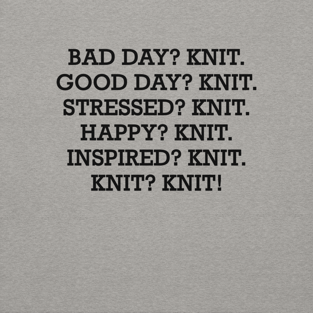 "Bad Day? Knit. Good Day? Knit. Stressed? Knit. Happy? Knit. Inspired? Knit. Knit? Knit!" printed on a carbon grey background