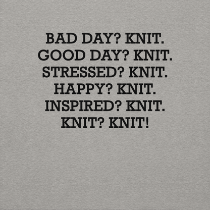 "Bad Day? Knit. Good Day? Knit. Stressed? Knit. Happy? Knit. Inspired? Knit. Knit? Knit!" printed on a carbon grey background