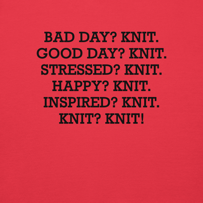 "Bad Day? Knit. Good Day? Knit. Stressed? Knit. Happy? Knit. Inspired? Knit. Knit? Knit!" printed on a team red background