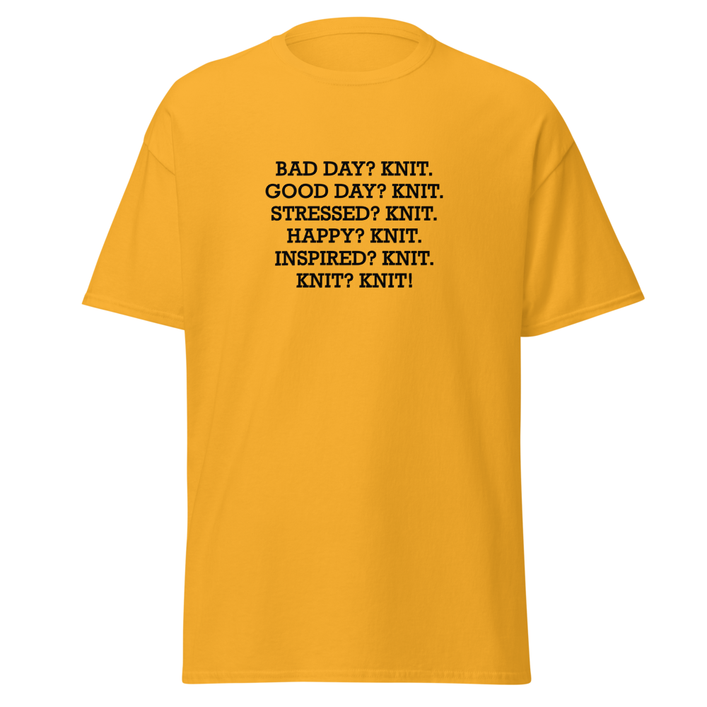 "Bad Day? Knit. Good Day? Knit. Stressed? Knit. Happy? Knit. Inspired? Knit. Knit? Knit!" printed on a gold on an invisible body