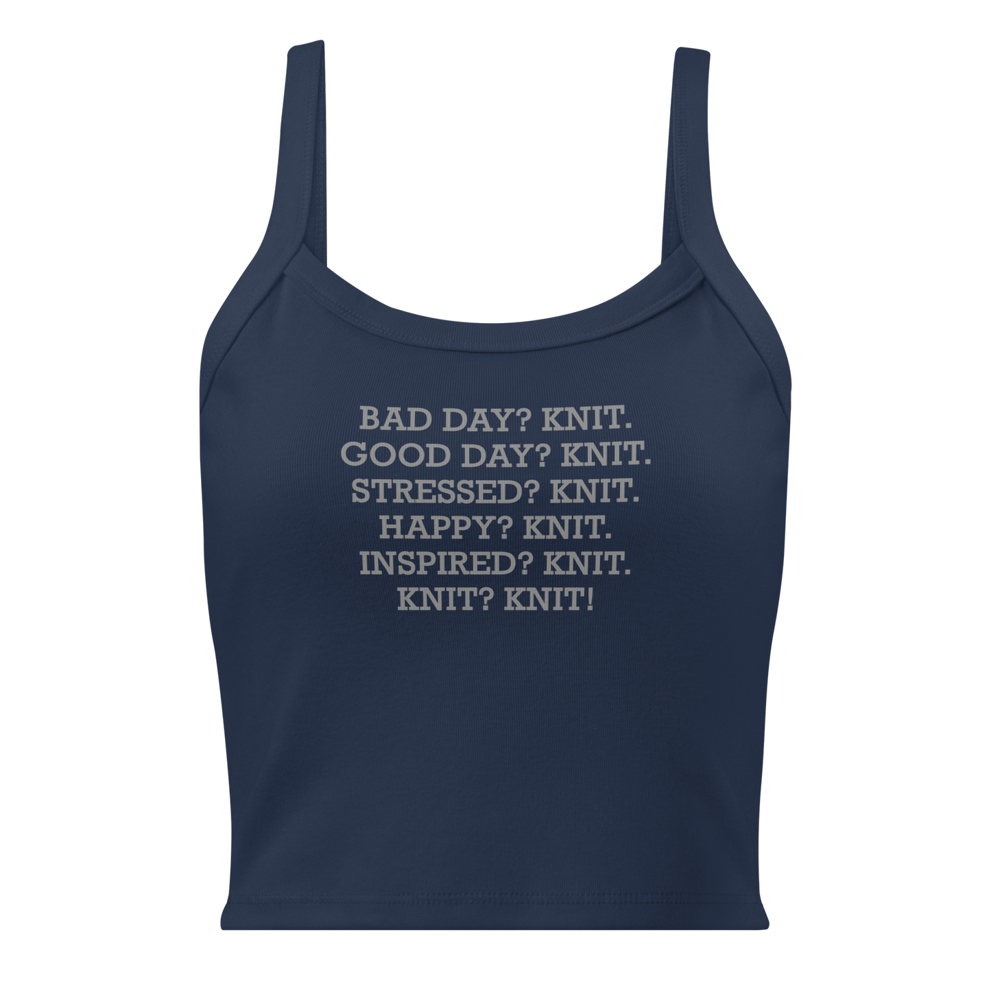 "Bad Day? Knit. Good Day? Knit. Stressed? Knit. Happy? Knit. Inspired? Knit. Knit? Knit!" printed on a solid navy blend women's micro-rib tanktop laying on a flat surface