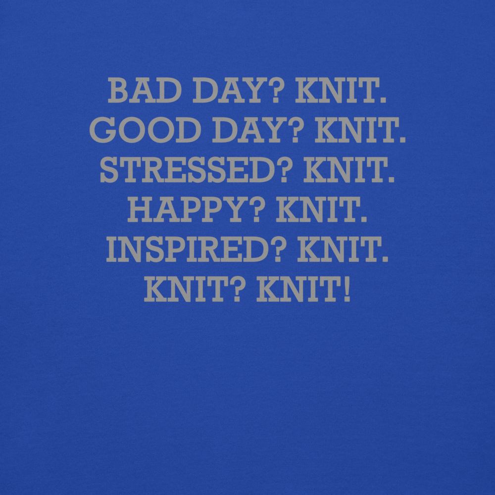 "Bad Day? Knit. Good Day? Knit. Stressed? Knit. Happy? Knit. Inspired? Knit. Knit? Knit!" printed on a team royal background