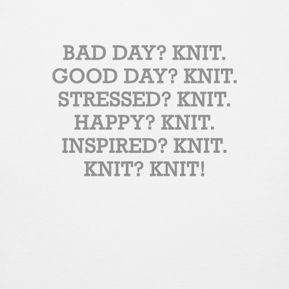 "Bad Day? Knit. Good Day? Knit. Stressed? Knit. Happy? Knit. Inspired? Knit. Knit? Knit!" printed on a white background