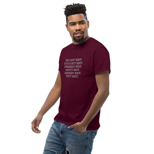 "Bad Day? Knit. Good Day? Knit. Stressed? Knit. Happy? Knit. Inspired? Knit. Knit? Knit!" printed on a maroon unisex classic tee worn by a male