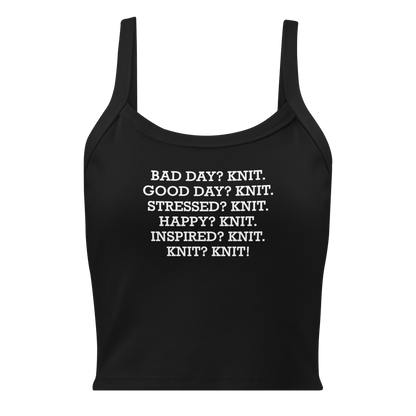 "Bad Day? Knit. Good Day? Knit. Stressed? Knit. Happy? Knit. Inspired? Knit. Knit? Knit!" printed on a solid black blend women's micro-rib tanktop laying on a flat surface