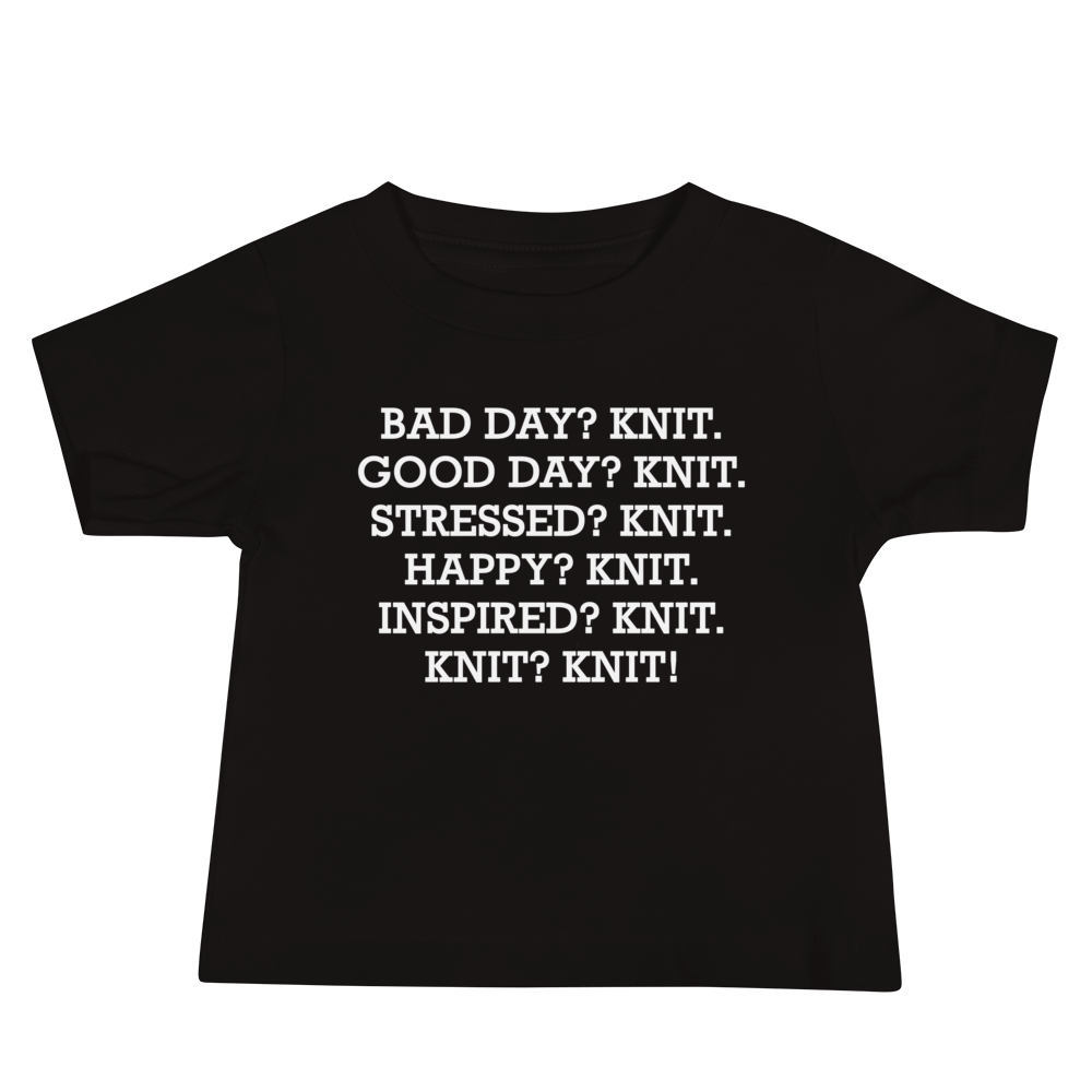 "Bad Day? Knit. Good Day? Knit. Stressed? Knit. Happy? Knit. Inspired? Knit. Knit? Knit!" printed on a black baby jersey short sleeve tee laying on a flat surface
