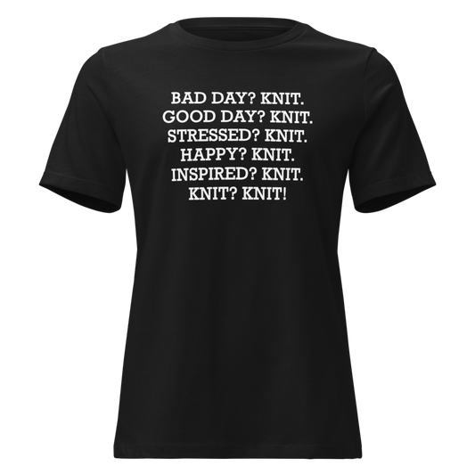 "Bad Day? Knit. Good Day? Knit. Stressed? Knit. Happy? Knit. Inspired? Knit. Knit? Knit!" printed on a black on an invisible / simulated body