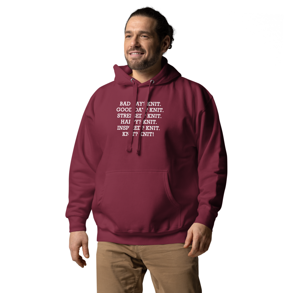 "Bad Day? Knit. Good Day? Knit. Stressed? Knit. Happy? Knit. Inspired? Knit. Knit? Knit!" printed on a maroon unisex hoodie worn by a male