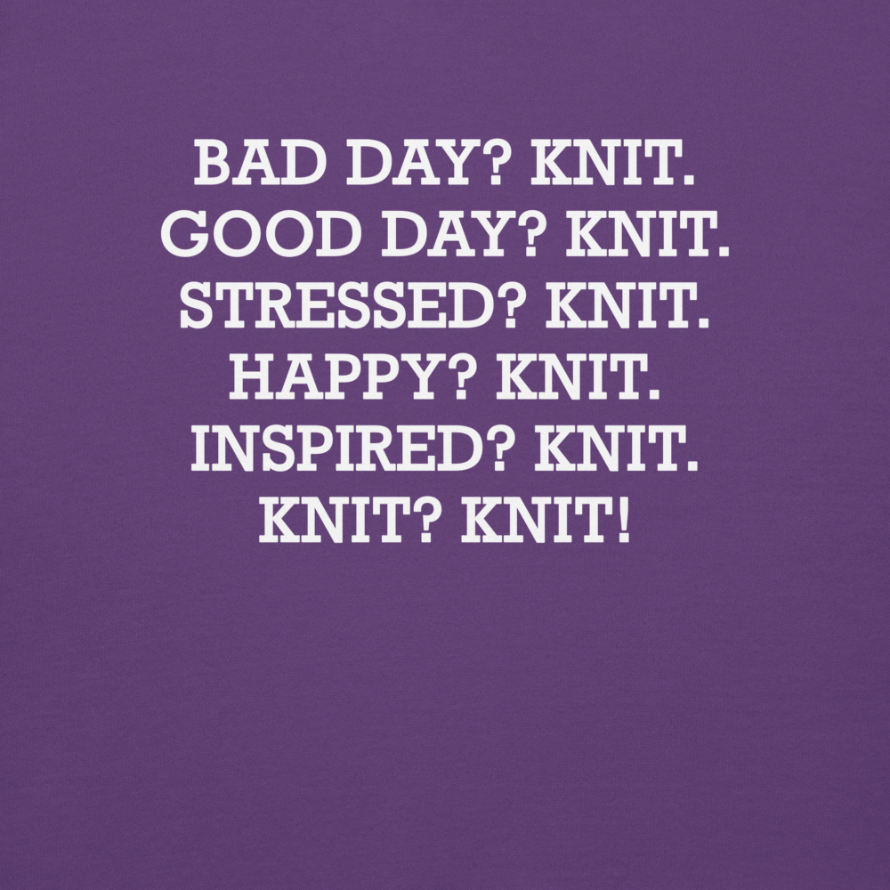 "Bad Day? Knit. Good Day? Knit. Stressed? Knit. Happy? Knit. Inspired? Knit. Knit? Knit!" printed on a purple background