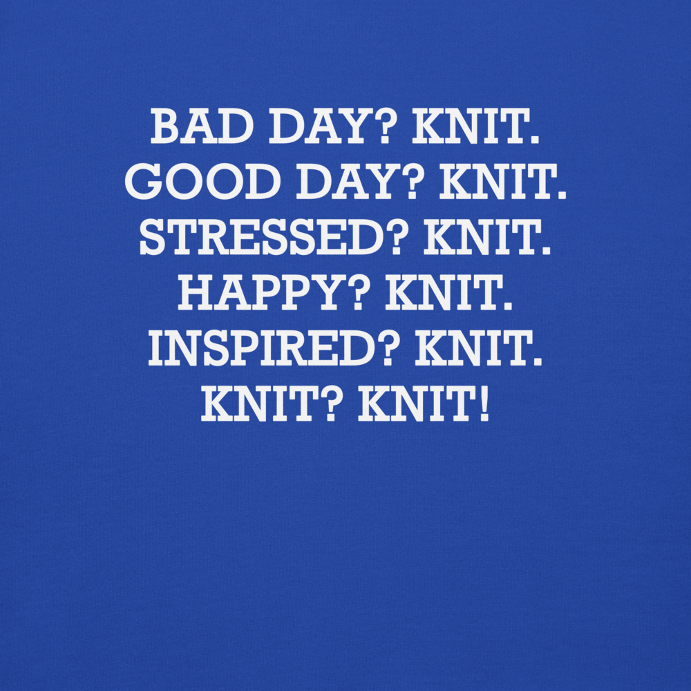 "Bad Day? Knit. Good Day? Knit. Stressed? Knit. Happy? Knit. Inspired? Knit. Knit? Knit!" printed on a team royal background