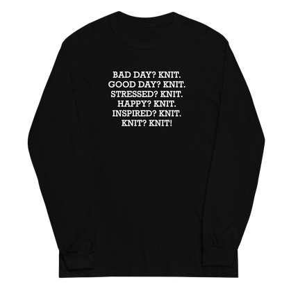 "Bad Day? Knit. Good Day? Knit. Stressed? Knit. Happy? Knit. Inspired? Knit. Knit? Knit!" printed on a black men's long sleeve shirt laying on a flat surface