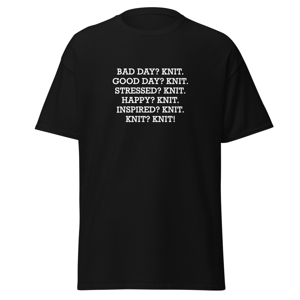 "Bad Day? Knit. Good Day? Knit. Stressed? Knit. Happy? Knit. Inspired? Knit. Knit? Knit!" printed on a black unisex classic tee laying on a flat surface