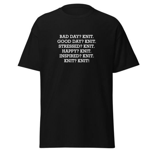 "Bad Day? Knit. Good Day? Knit. Stressed? Knit. Happy? Knit. Inspired? Knit. Knit? Knit!" printed on a black unisex classic tee laying on a flat surface